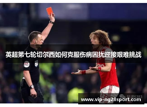 英超第七轮切尔西如何克服伤病困扰迎接艰难挑战