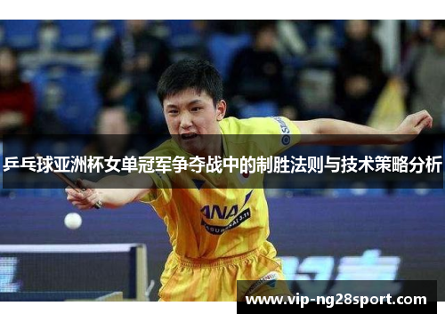 乒乓球亚洲杯女单冠军争夺战中的制胜法则与技术策略分析