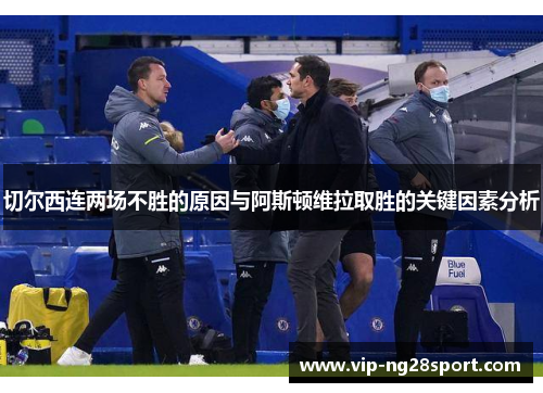 切尔西连两场不胜的原因与阿斯顿维拉取胜的关键因素分析