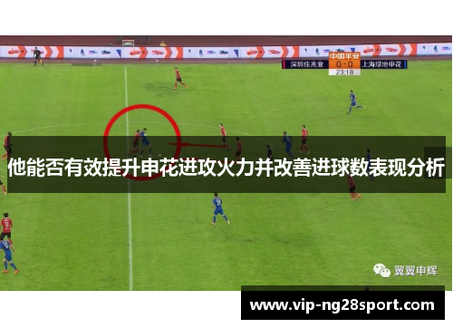他能否有效提升申花进攻火力并改善进球数表现分析
