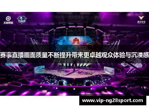 赛事直播画面质量不断提升带来更卓越观众体验与沉浸感