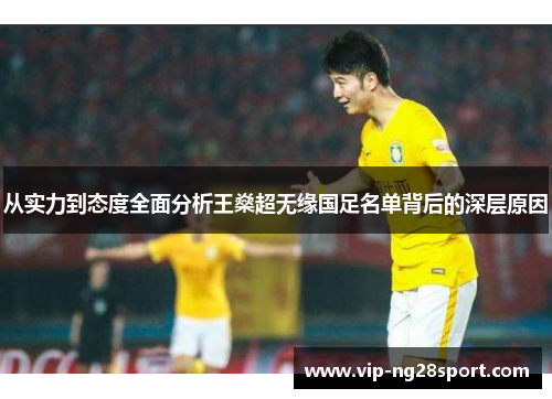 从实力到态度全面分析王燊超无缘国足名单背后的深层原因 从实力到态度全面分析王燊超无缘国足名单背后的深层原因