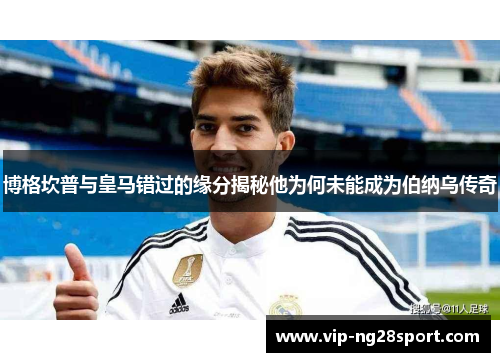 博格坎普与皇马错过的缘分揭秘他为何未能成为伯纳乌传奇